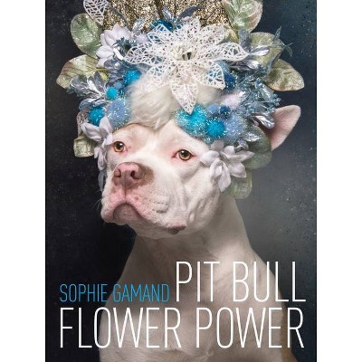  Pit Bull Flower Power - by  Sophie Gamand (Hardcover) 