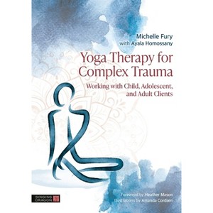 Yoga Therapy for Complex Trauma - by  Michelle Fury & Ayala Homossany (Paperback) - 1 of 1