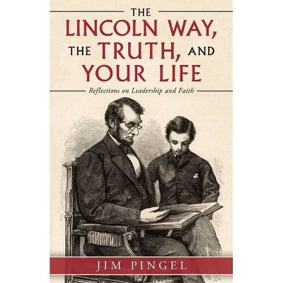 The Lincoln Way, the Truth, and Your Life - by  Jim Pingel (Paperback)