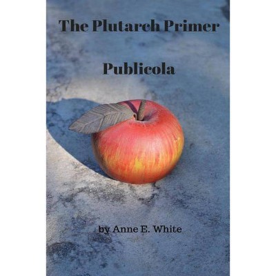 The Plutarch Primer - (The Plutarch Project) by  Plutarch & Anne E White (Paperback)