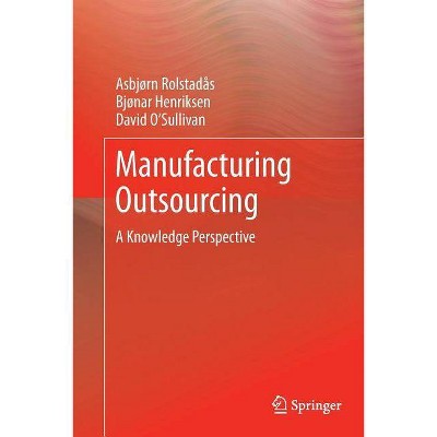 Manufacturing Outsourcing - by  Asbjørn Rolstadås & Bjonar Henriksen & David O'Sullivan (Paperback)