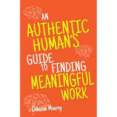 An Authentic Human's Guide to Finding Meaningful Work - by  Deborah Mourey (Paperback)