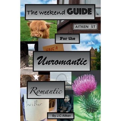 The weekend guide for the unromantic romantic - by  J C Aitken (Paperback)