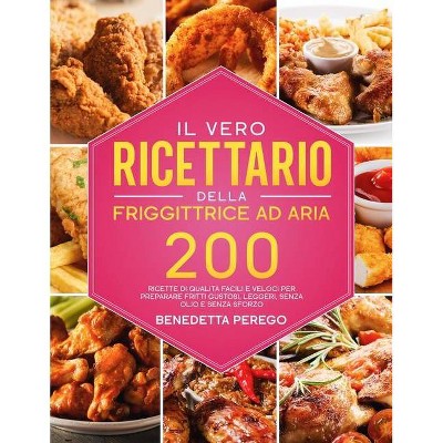 Il Vero Ricettario Della Friggittrice Ad Aria - by  Benedetta Perego (Paperback)