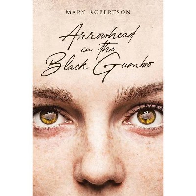 Arrowhead in the Black Gumbo - by  Mary Robertson (Paperback)