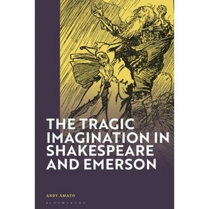 The Tragic Imagination in Shakespeare and Emerson - by  Andy Amato (Hardcover) - 1 of 1