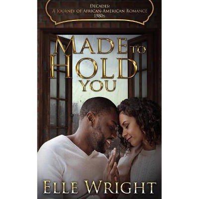 Made To Hold You - (Decades: A Journey of African American Romance) by  Elle Wright (Paperback)