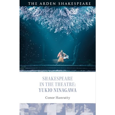 Shakespeare in the Theatre: Yukio Ninagawa - by  Conor Hanratty (Paperback)