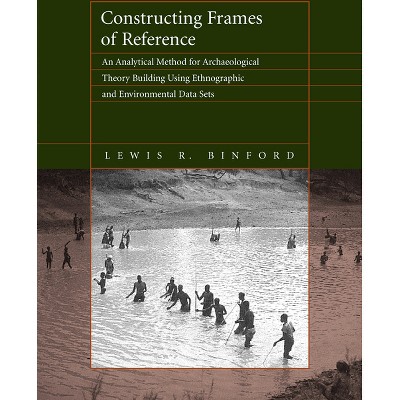 Constructing Frames of Reference - by  Lewis R Binford (Paperback)
