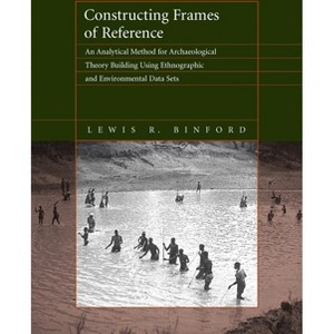Constructing Frames of Reference - by  Lewis R Binford (Paperback) - 1 of 1