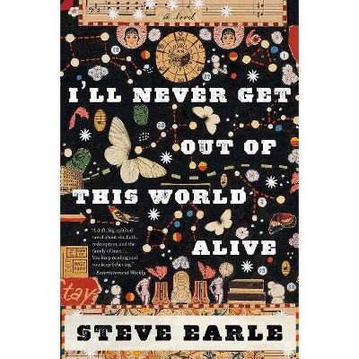 I'll Never Get Out of This World Alive - by  Steve Earle (Paperback)