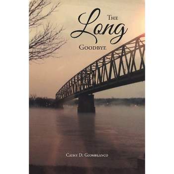 The Long Goodbye - by  Cathy D Giomblanco (Paperback)