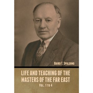 Life and Teaching of the Masters of the Far East Vol. 1 to 4 - by  Baird T Spalding (Hardcover) - 1 of 1