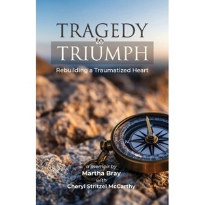 Tragedy to Triumph - by  Martha Bray & Cheryl Stritzel-McCarthy (Paperback) - 1 of 1