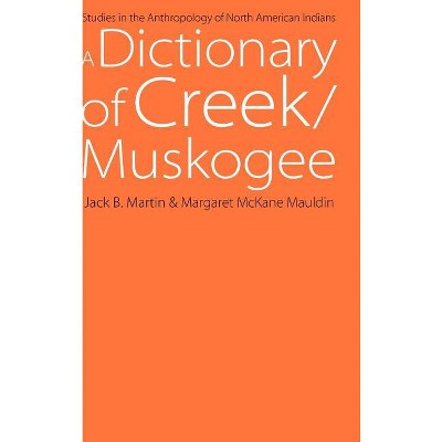 A Dictionary of Creek/Muskogee - (Studies in the Anthropology of North American Indians) by Jack B Martin & Margaret McKane Mauldin