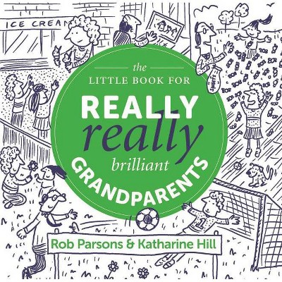 The Little Book for Really Really Brilliant Grandparents - by  Rob Parsons & Katherine Hill (Hardcover)