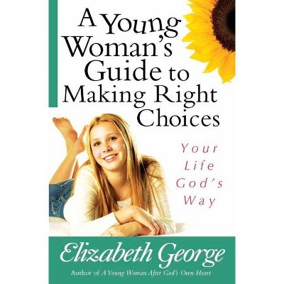 A Young Woman's Guide to Making Right Choices - by  Elizabeth George (Paperback)