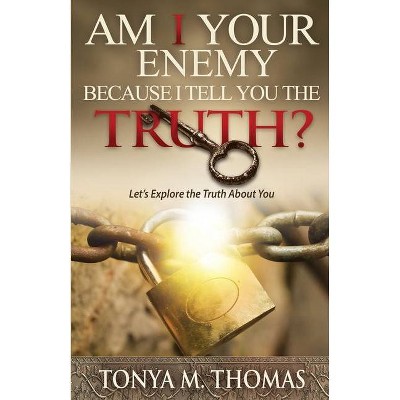 AM I Your Enemy because I Tell You The truth? - (Am I Your Enemy Because I Tell You the Truth?) by  Tonya Marie Thomas (Paperback)