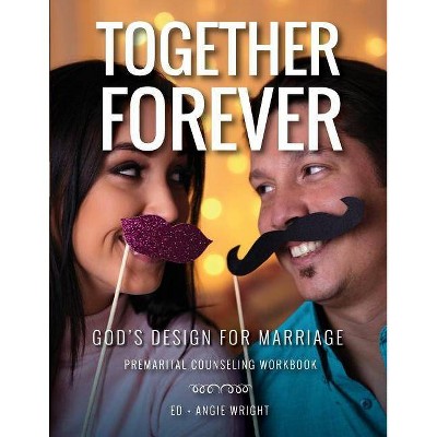 Together Forever God's Design for Marriage - 2nd Edition by  Wright Ed & Wright Angie (Paperback)