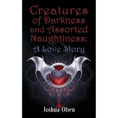 Creatures of Darkness and Assorted Naughtiness - by  Joshua Olsen (Paperback)