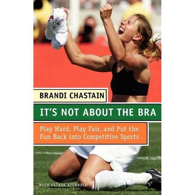 It's Not about the Bra - by  Brandi Chastain (Paperback)