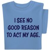 Collections Etc I See No Good Reason To Act My Age Funny Short Sleeve Graphic T-Shirt - 2 of 4