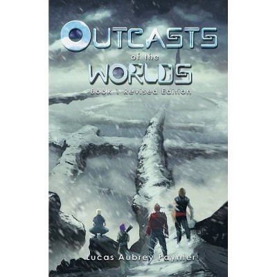 Outcasts of the Worlds - Book 1, Revised Edition - by  Lucas A Paynter (Paperback)