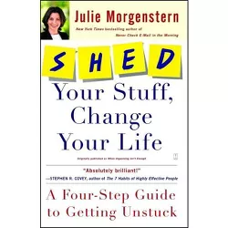 Shed Your Stuff, Change Your Life - by  Julie Morgenstern (Paperback)