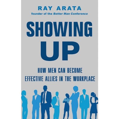Showing Up - by  Ray Arata (Paperback)