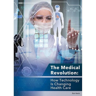  The Medical Revolution: How Technology Is Changing Health Care - by  Don Nardo (Hardcover) 