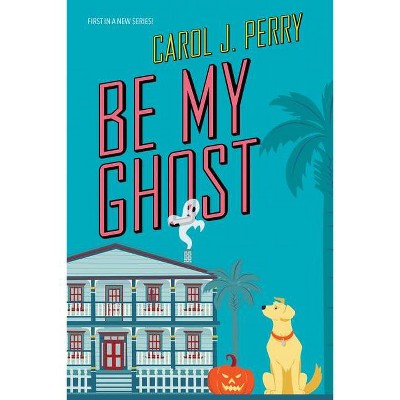 Be My Ghost - (A Haunted Haven Mystery) by  Carol J Perry (Paperback)