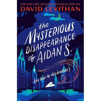 The Mysterious Disappearance of Aidan S. (as Told to His Brother) - by  David Levithan (Hardcover)