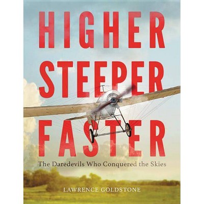 Higher, Steeper, Faster - by  Lawrence Goldstone (Hardcover)