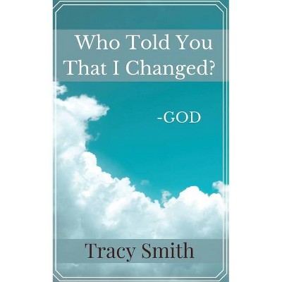 Who Told You That I Changed? - by  Tracy Smith (Paperback)