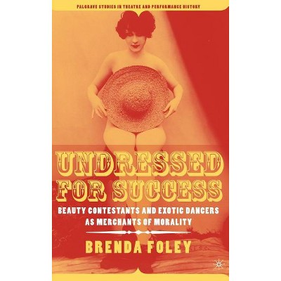 Undressed for Success - (Palgrave Studies in Theatre and Performance History) by  B Foley (Hardcover)