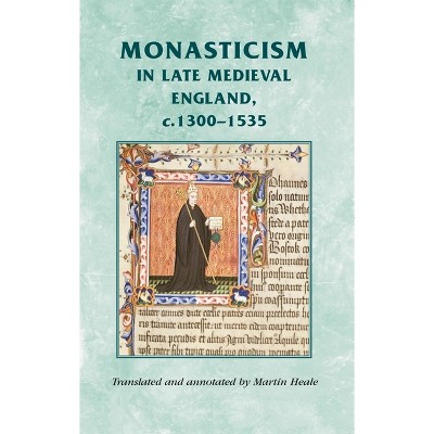 Monasticism in Late Medieval England, C.1300-1535 - (Manchester Medieval Sources) by  Martin Heale (Paperback)