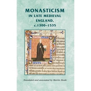 Monasticism in Late Medieval England, C.1300-1535 - (Manchester Medieval Sources) by  Martin Heale (Paperback) - 1 of 1