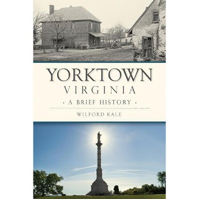 Yorktown, Virginia - (Brief History) by  Wilford Kale (Paperback)