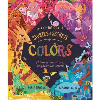 The Stories and Secrets of Colors - by  Susie Brooks (Hardcover)