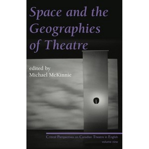 Space and the Geographies of Theatre - (Critical Perspectives on Canadian Theatre in English) by  Michael McKinnie (Paperback) - 1 of 1