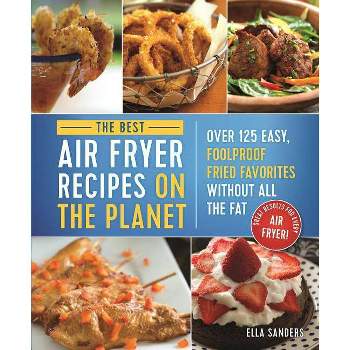 The Best Air Fryer Recipes on the Planet - by  Ella Sanders (Paperback)