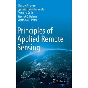 Principles of Applied Remote Sensing - by  Siamak Khorram & Cynthia F Van Der Wiele & Frank H Koch & Stacy A C Nelson & Matthew D Potts (Hardcover) - 1 of 1