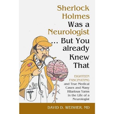 Sherlock Holmes Was a Neurologist ... But You already Knew That - by  David Weisher (Paperback)