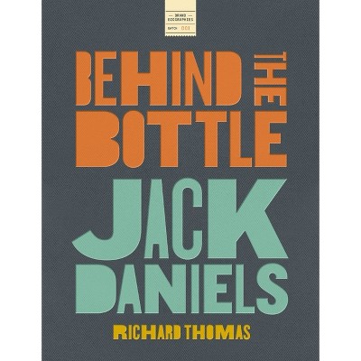 Jack Daniels: Behind the Bottle - by  Richard Thomas (Hardcover)
