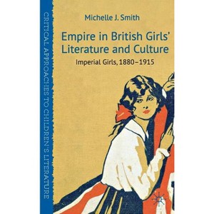 Empire in British Girls' Literature and Culture - (Critical Approaches to Children's Literature) by  M Smith (Hardcover) - 1 of 1