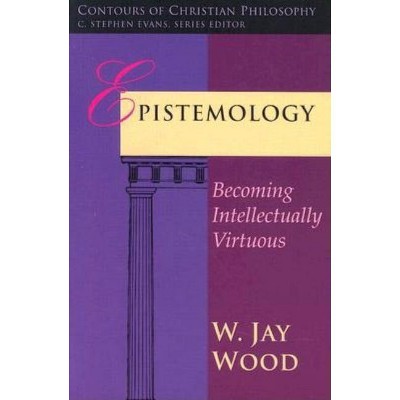 Epistemology - (Contours of Christian Philosophy) by  W Jay Wood (Paperback)