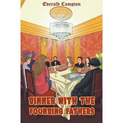 Dinner with the Founding Fathers - by  Everald Compton (Paperback)