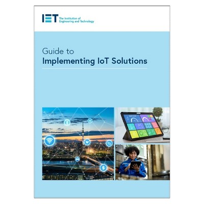 Guide to Implementing Iot Solutions - (Iet Codes and Guidance) by  The Institution of Engineering and Technology (Paperback)