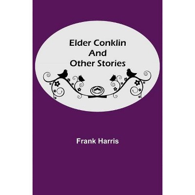 Elder Conklin and Other Stories - by  Frank Harris (Paperback)