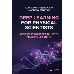 Deep Learning for Physical Scientists - by  Edward O Pyzer-Knapp & Matthew Benatan (Hardcover) - 1 of 1